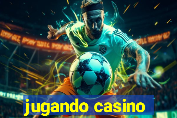 jugando casino