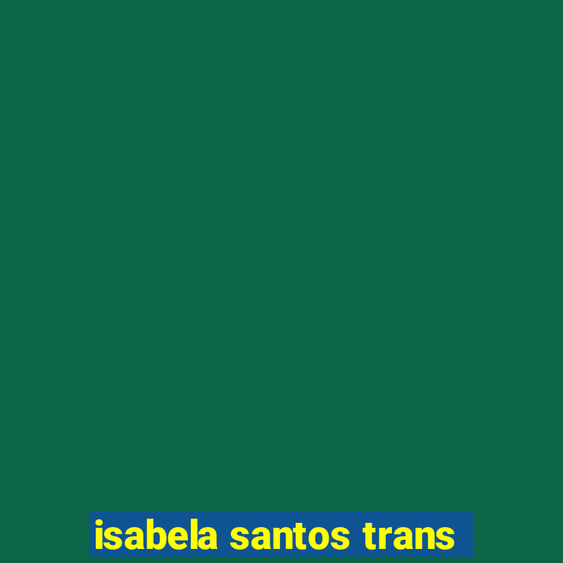 isabela santos trans