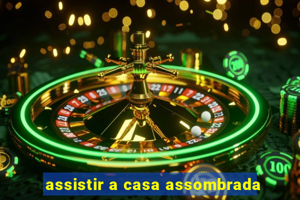 assistir a casa assombrada