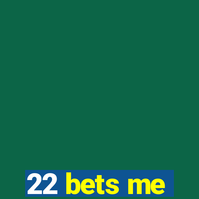 22 bets me