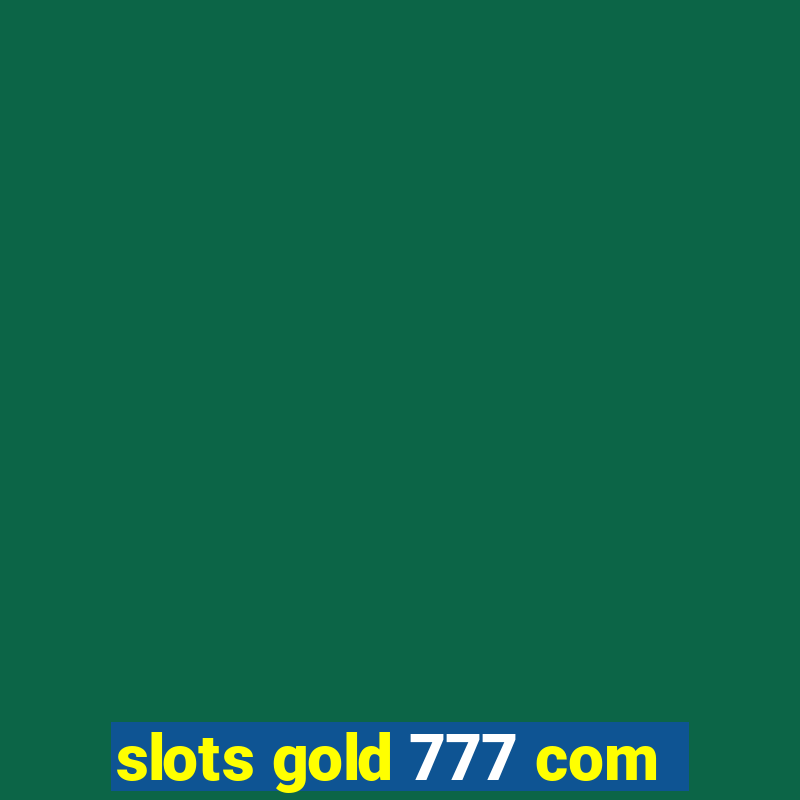 slots gold 777 com