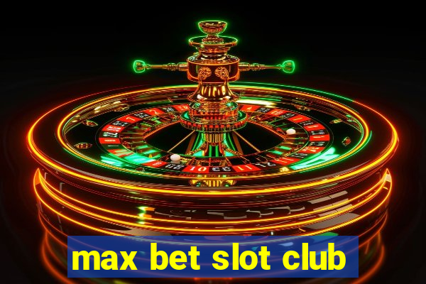 max bet slot club