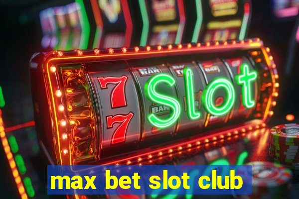 max bet slot club