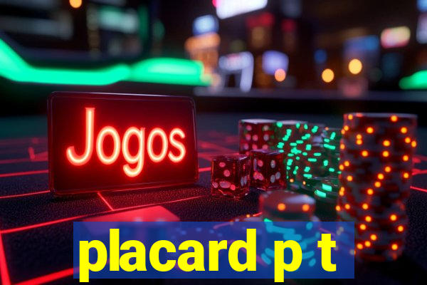 placard p t