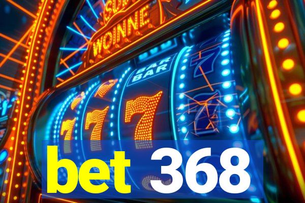 bet 368