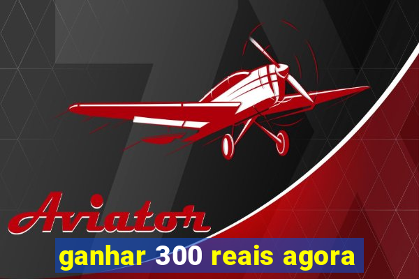 ganhar 300 reais agora