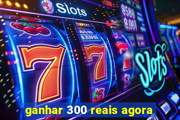 ganhar 300 reais agora