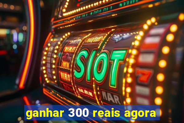 ganhar 300 reais agora