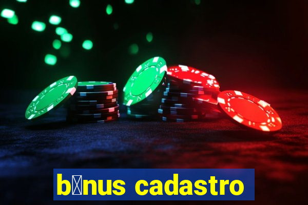 b么nus cadastro