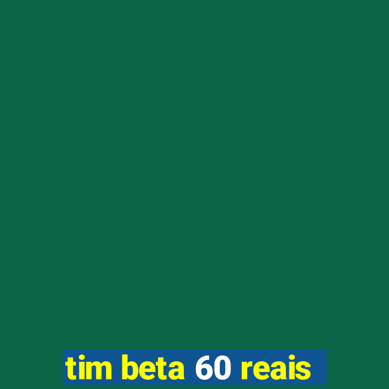 tim beta 60 reais