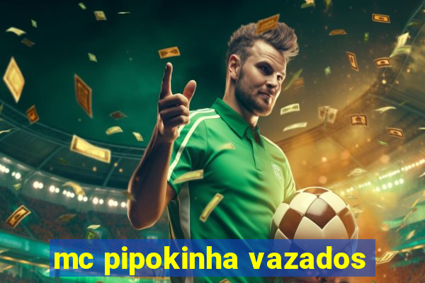 mc pipokinha vazados