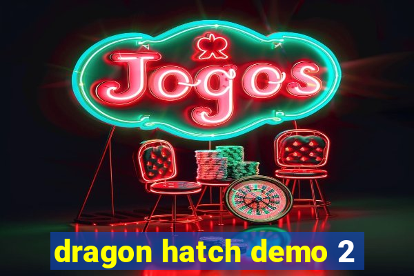 dragon hatch demo 2