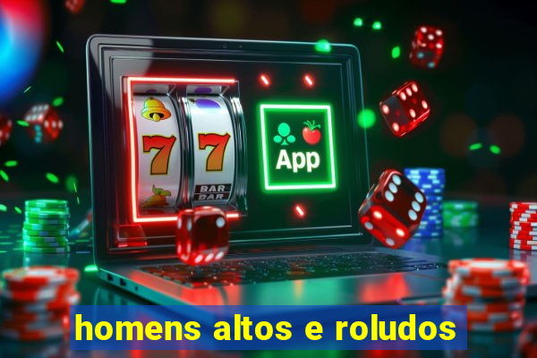 homens altos e roludos