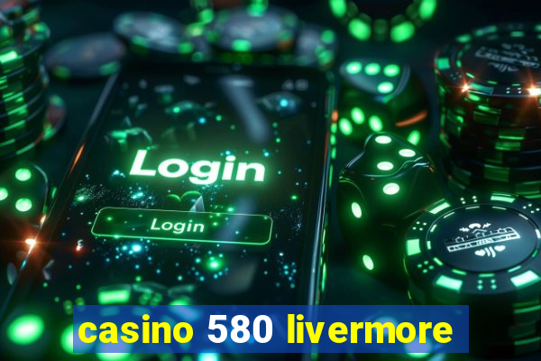 casino 580 livermore