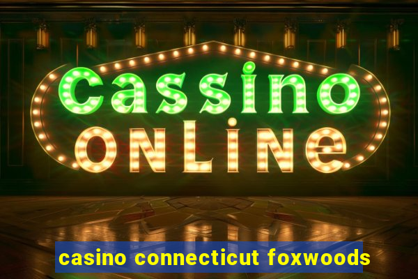 casino connecticut foxwoods