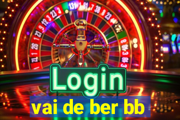 vai de ber bb