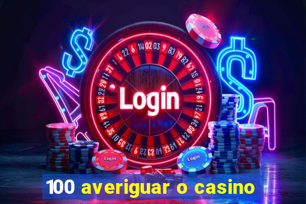 100 averiguar o casino