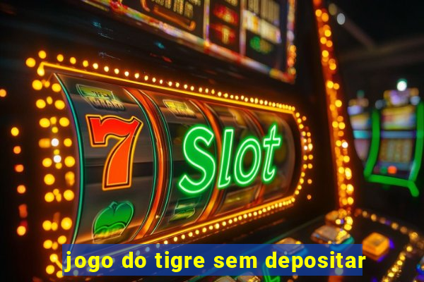 jogo do tigre sem depositar