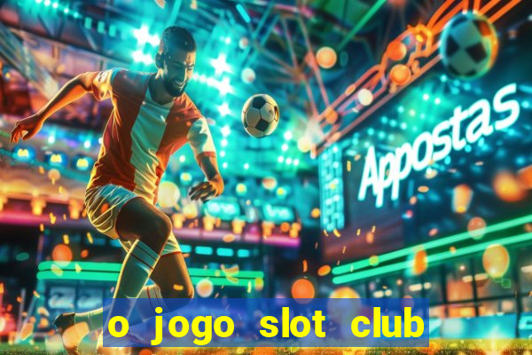 o jogo slot club paga mesmo