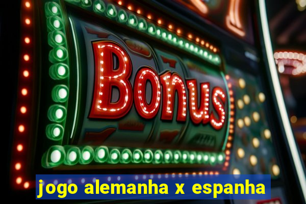 jogo alemanha x espanha