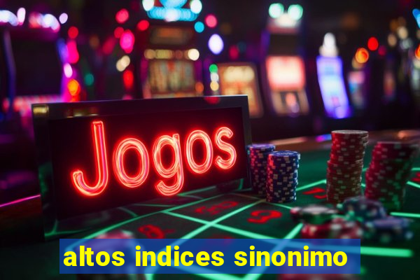 altos indices sinonimo