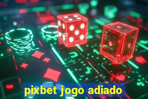 pixbet jogo adiado