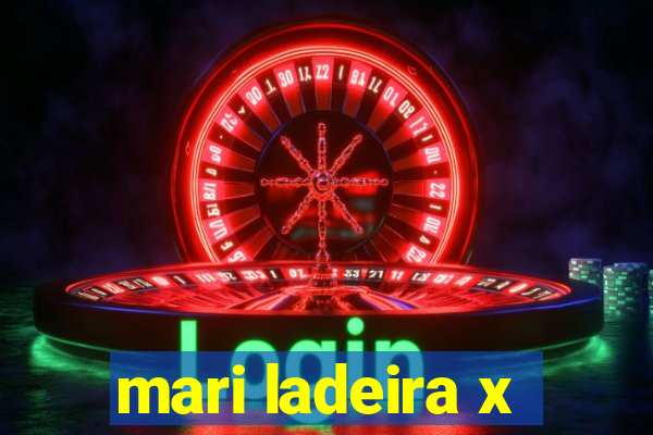 mari ladeira x