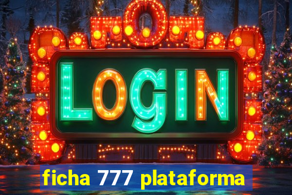 ficha 777 plataforma