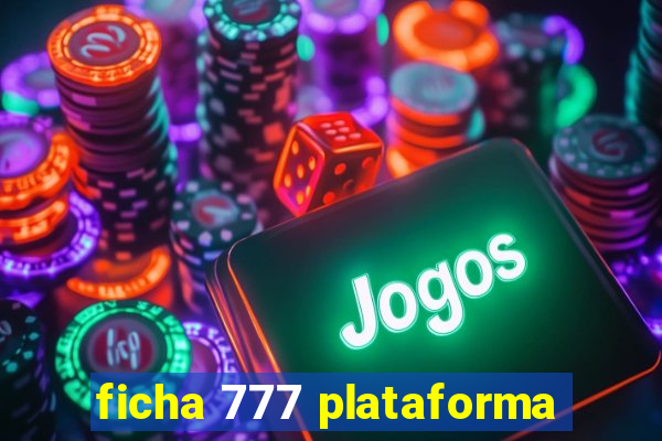 ficha 777 plataforma