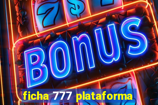 ficha 777 plataforma