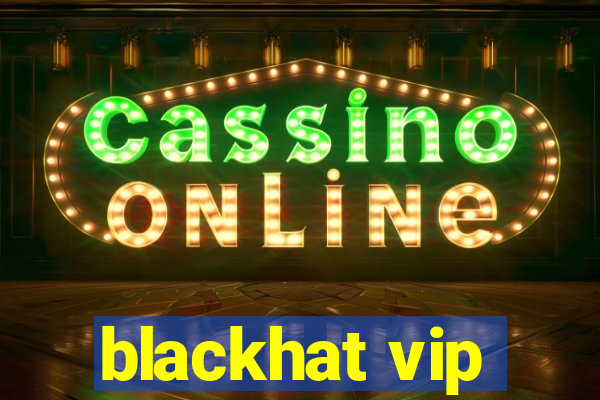 blackhat vip