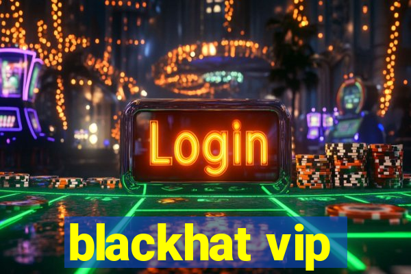 blackhat vip