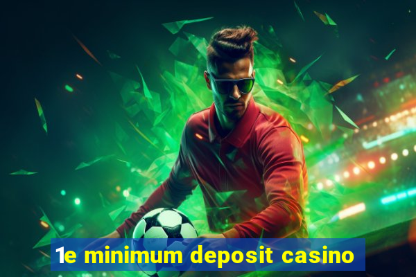 1e minimum deposit casino