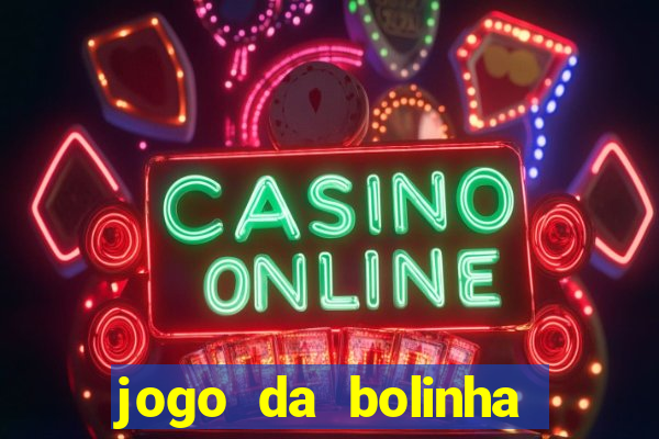 jogo da bolinha para ganhar dinheiro