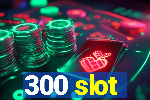 300 slot