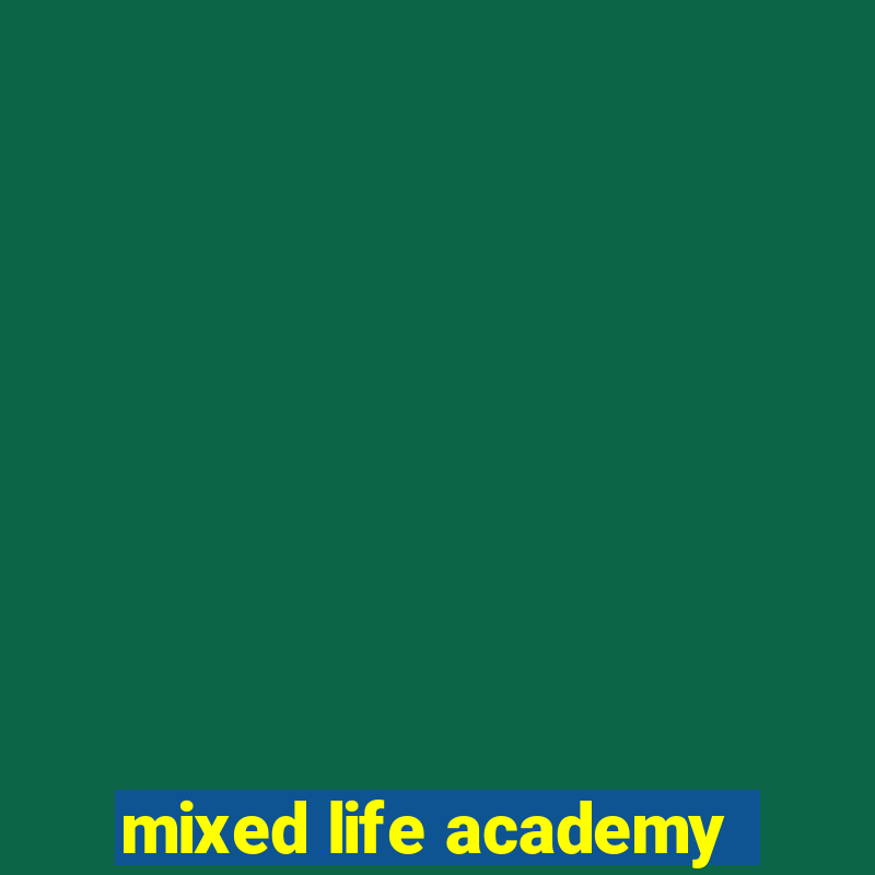 mixed life academy