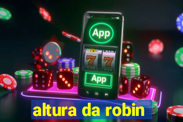 altura da robin