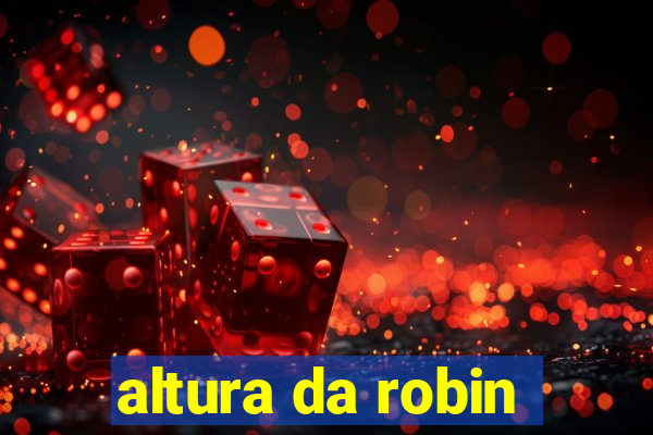 altura da robin