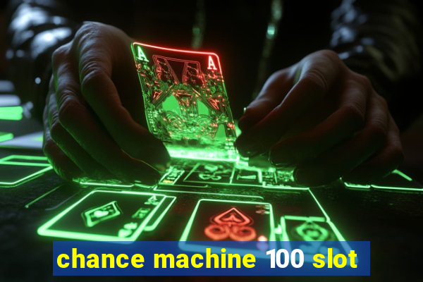 chance machine 100 slot