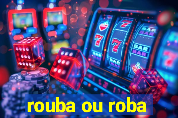 rouba ou roba