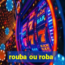 rouba ou roba