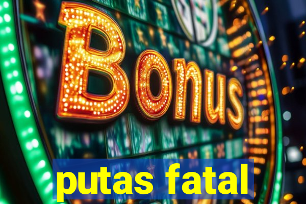 putas fatal