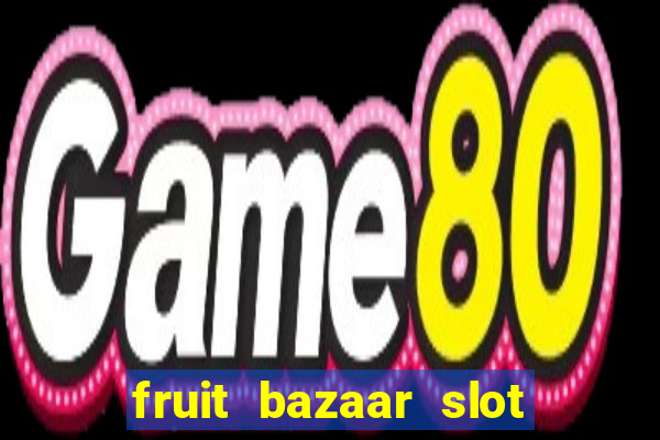 fruit bazaar slot free play