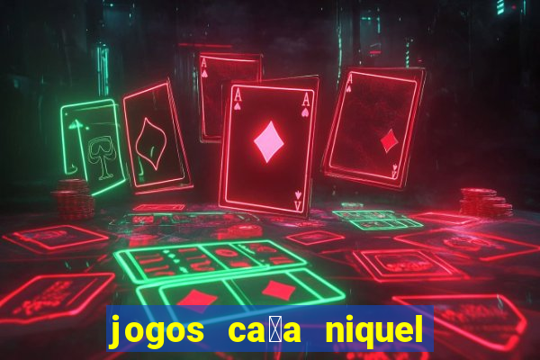 jogos ca莽a niquel gratis para baixar