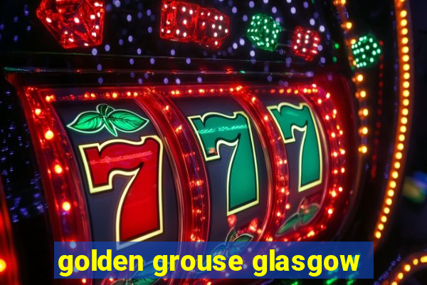 golden grouse glasgow