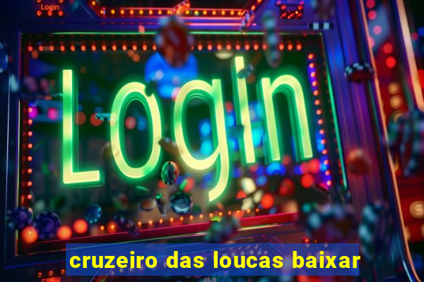 cruzeiro das loucas baixar