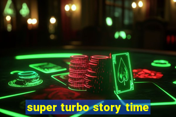 super turbo story time