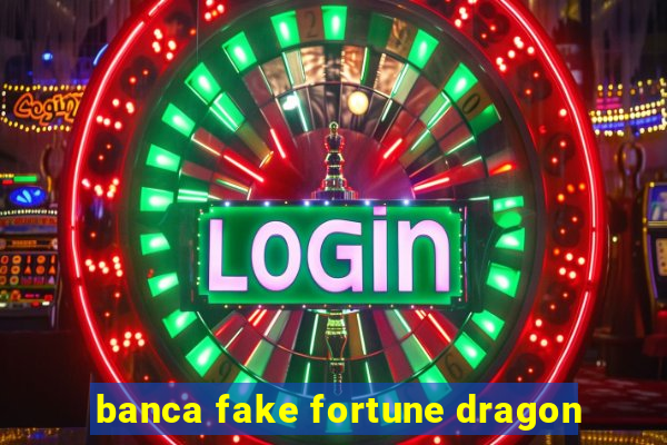 banca fake fortune dragon