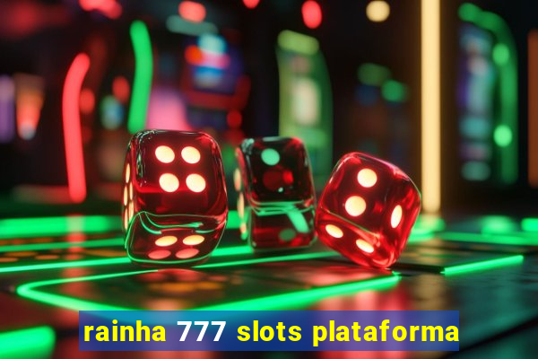 rainha 777 slots plataforma