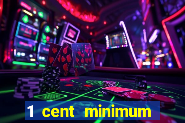 1 cent minimum deposit casino